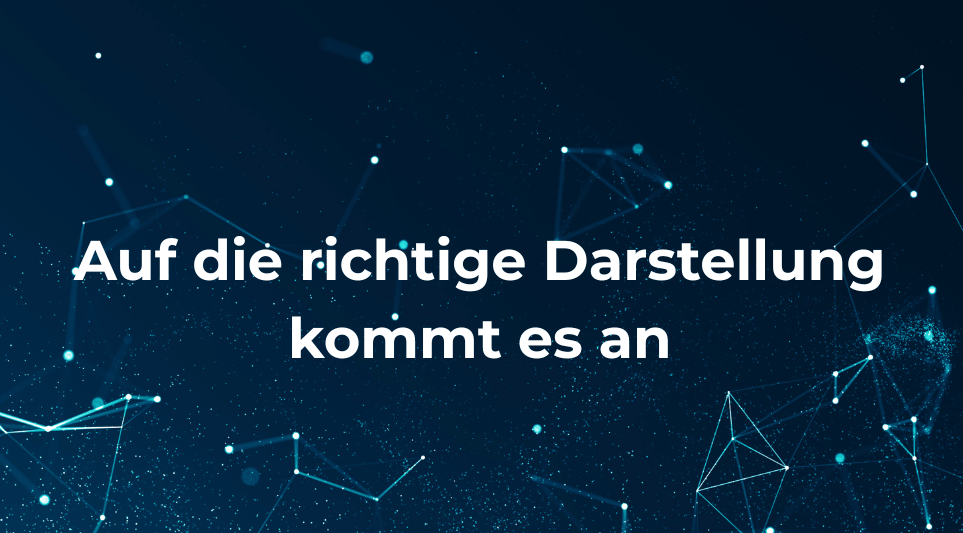 Auf die richtige Darstellung kommt es an
